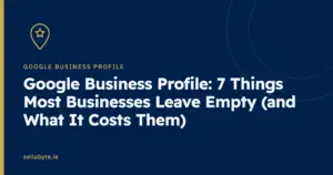 Google Business Profile: 7 Things Most Businesses Leave Empty (and What It Costs Them)