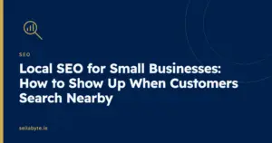 Local SEO for Small Businesses: How to Show Up When Customers Search Nearby